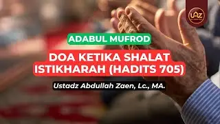 Doa Ketika Shalat Istikharah (Hadits 706) - Ustadz Abdullah Zaen., Lc., MA.
