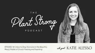 Ep161 Stay Anchored in the Beautiful, Messy Middle of Church Planting & Parenting (w/ Katie Alesso)
