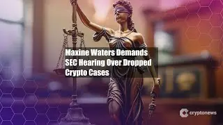Maxine Waters Demands SEC Hearing Over Dropped Crypto Cases