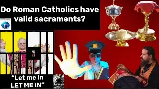 Do Catholics have Valid Sacraments?