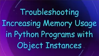 Troubleshooting Increasing Memory Usage in Python Programs with Object Instances