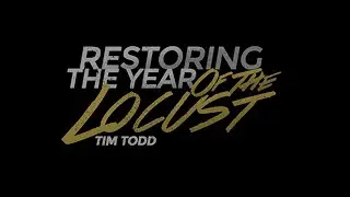 Restoring the Year of the Locust - A Message by Dr. Tim Todd