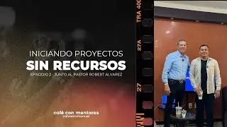 Iniciando proyectos sin recursos - EP02 Junto al pastor Robert Alvarez