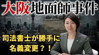 大阪地面師事件　司法書士が勝手に名義変更？！