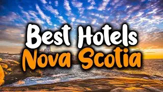 Best hotels In Nova Scotia - For Families, Couples, Work Trips, Luxury & Budget
