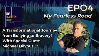 🎦  04. MY FEARLESS ROAD: A Transformational Journey from Bullying to Bravery with Michael Devous Jr.