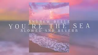 You're the sea by Andrew Belle || Slowed and Reverb