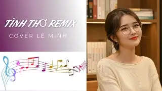 TÌNH THƠ REMIX - COVER LÊ MINH