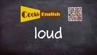 Loud   Pronunciation, Paraphrase, Listen & Practice