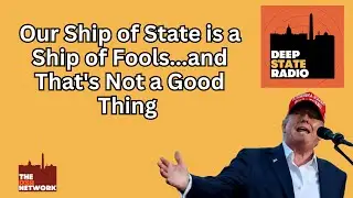 Our Ship of State is a Ship of Fools...and That's Not a Good Thing