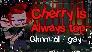 Cherry is always top~ // gay/bl // glmm, gcmm// Read Description pls￼