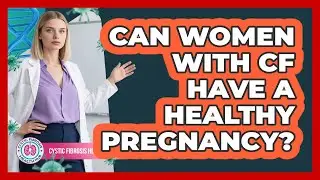 Can Women With CF Have A Healthy Pregnancy?