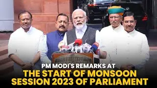 PM Modi's remarks at the start of Monsoon Session 2023 of Parliament