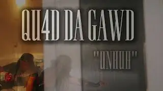 QU4D DA GAWD X UNHUH