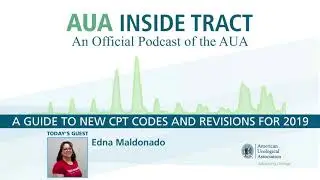 AUA Inside Tract Podcast: Guide to New CPT Codes & Revisions 2019