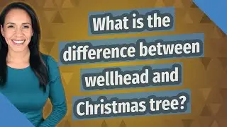 What is the difference between wellhead and Christmas tree?