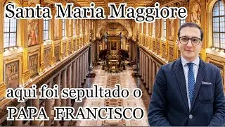 BAS&Iacute;LICA de SANTA MARIA MAGGIORE: aqui foi sepultado o PAPA FRANCISCO