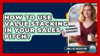 How To Use Value Stacking In Your Sales Pitch? - Small Biz Success Hub
