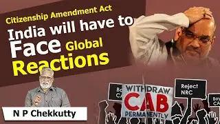 Citizenship amendment act: India will have to face global reactions| N P Chekkutty