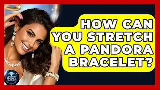 How Can You Stretch A Pandora Bracelet? - Jewelry Market Spotlight