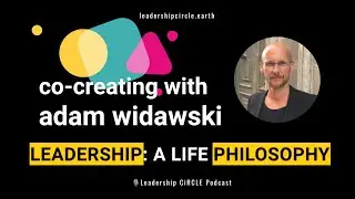 Co-Creating with Adam Widawski: Leadership - A Life Philosophy