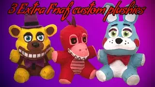 3 Extra Fnaf custom plushies
