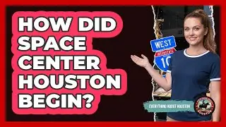 How Did Space Center Houston Begin?