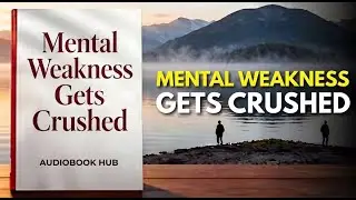 Mental Weakness Gets Crushed — Build Unbreakable Mental Strength | Audiobook