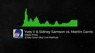 Yves V & Sidney Samson vs. Martin Garrix - Magic Proxy (Crazy Green Boy Live Mashup)