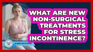 What Are New Non-surgical Treatments For Stress Incontinence? - Bladder Health Support