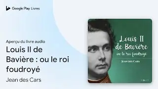Louis II de Bavi&egrave;re&nbsp;: ou le roi foudroy&eacute; de Jean des Cars &middot; Extrait du livre&nbsp;audio