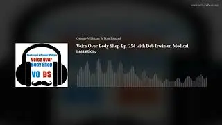 Voice Over Body Shop Ep. 254 with Deb Irwin on Medical narration.