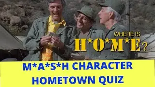 M*A*S*H CHARACTER HOMETOWN QUIZ - Can you name the hometowns of the M*A*S*H characters?