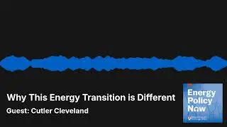Energy Policy Now: Why This Energy Transition is Different