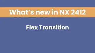 What's New in NX2412 - Flex transition