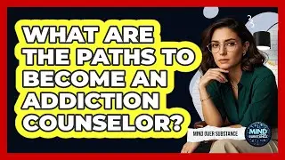 What Are The Paths To Become An Addiction Counselor? - Mind Over Substance
