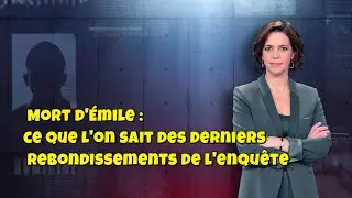 ENQUETES CRiMiNELLES 🔥👮Mort d'&Eacute;mile : ce que l'on sait des derniers rebondissements de l'enqu&ecirc;te