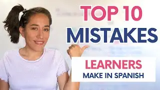 Avoid These 10 Mistakes Hurting Your Spanish!