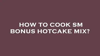 How to cook sm bonus hotcake mix?