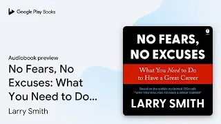 No Fears, No Excuses: What You Need to Do to&hellip; by Larry Smith &middot; Audiobook preview