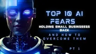 Top 10 AI Fears Holding Small Businesses Back&mdash;And How to Overcome Them, Pt 1