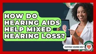 How Do Hearing Aids Help Mixed Hearing Loss? - Everyday Hearing Help