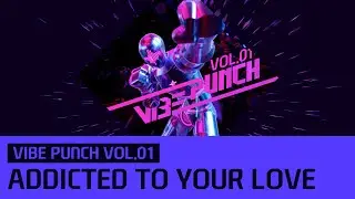 Addicted To Your Love | Vibe Punch vol.01 | Vibe Punch