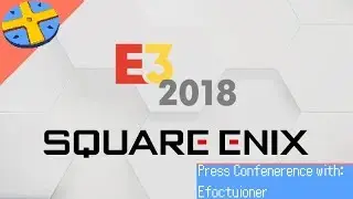 Efocutioner Reaction to Square Enix E3 2018 Conference