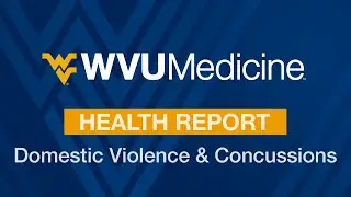 Отчёт о состоянии здоровья от WVU Medicine: домашнее насилие и сотрясения мозга