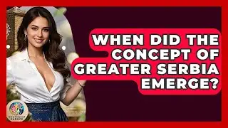 When Did The Concept Of Greater Serbia Emerge? - TalkingSoutheastEurope