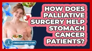 How Does Palliative Surgery Help Stomach Cancer Patients? - Stomach Cancer Support Network