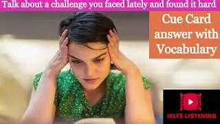 IELTS CUE CARD I TALK ABOUT A CHALLENGE YOU FACED LATELY AND FOUND IT HARD I IELTS SPEAKING CUE CARD