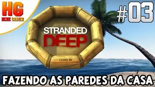 Stranded Deep - FAZENDO AS PAREDES DA CASA! Gameplay em Portugu&ecirc;s PT-BR! #03