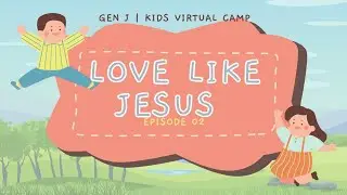 GEN J | KIDS VIRTUAL CAMP | EP 02 | LLJ | LOVE LIKE JESUS